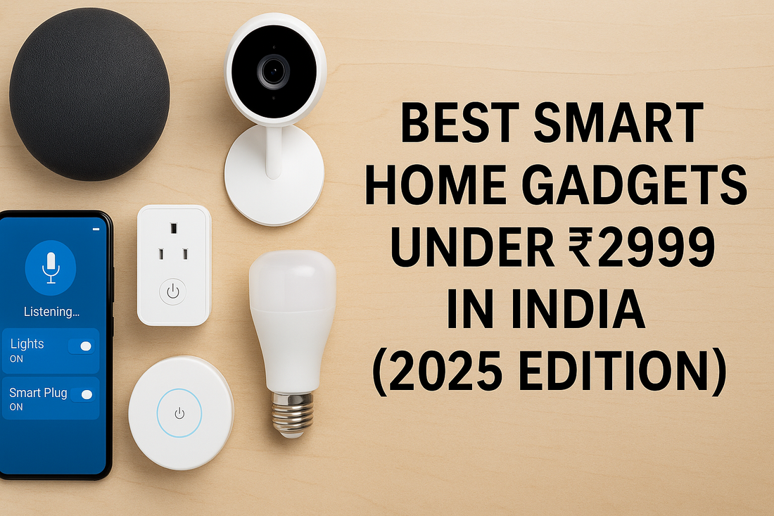 🏠 Best Smart Home Gadgets Under ₹2999 in India (2025 Edition)