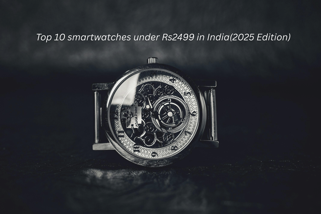 🕒 Top 10 Smartwatches Under ₹2499 in India (2025 Edition) 💬 Find your perfect budget smartwatch — smart, stylish, and affordable.