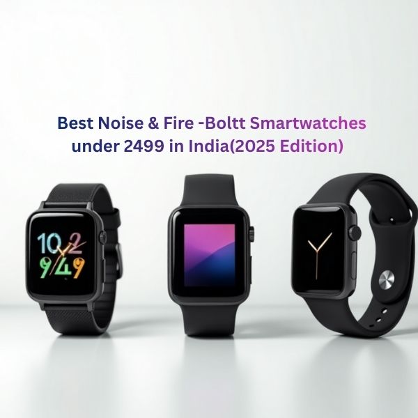 ⌚ Best Noise & Fire-Boltt Smartwatches Under ₹2499 in India (2025 Edition)